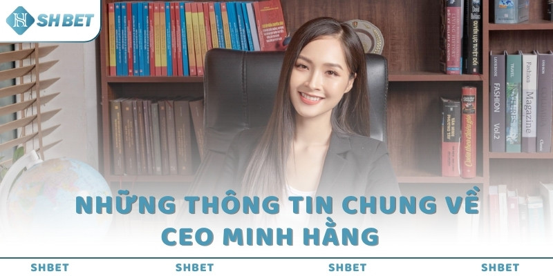 Những thông tin chung về CEO Minh Hằng  