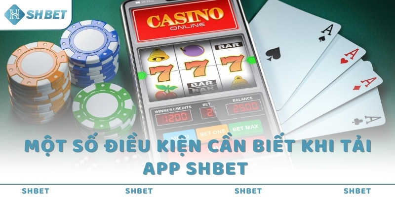 Một số điều kiện cần biết khi tải app SHBET 